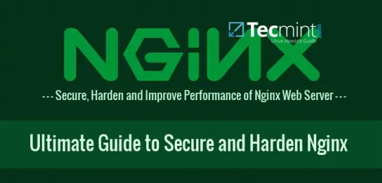 The Ultimate Guide to Secure, Harden and Improve Performance of Nginx Web Server